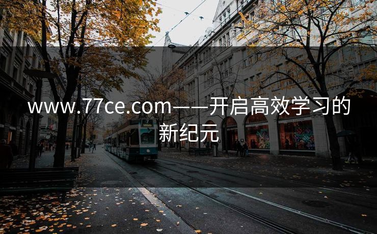 www.77ce.com——开启高效学习的新纪元